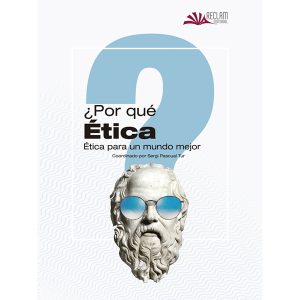 ¿POR QUÉ ÉTICA? ÉTICA PARA UN MUNDO MEJOR