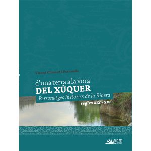 D’UNA TERRA A LA VORA DEL XÚQUER. PERSONATGES HISTÒRICS DE LA RIBERA. SEGLES XIX - XX